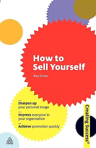 How to Sell Yourself: Sharpen Up Your Personal Image; Impress Everyone in Your Organisation; Actively Self-Promote