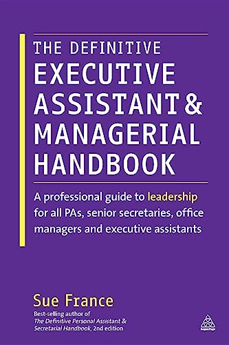 Definitive Executive Assistant and Managerial Handbook: A Professional Guide to Leadership for all PAs, Senior Secretaries, Office Managers and Executive Assistants