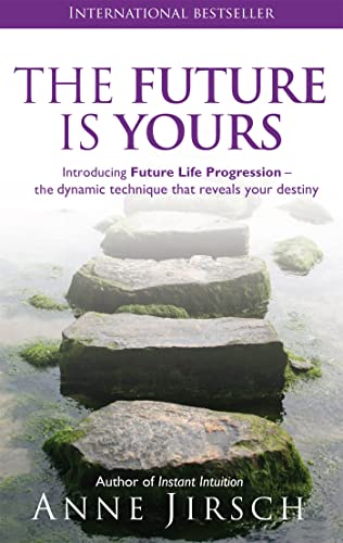The Future Is Yours: Introducing Future Life Progression the Dynamic Technique that Reveals Your Destiny