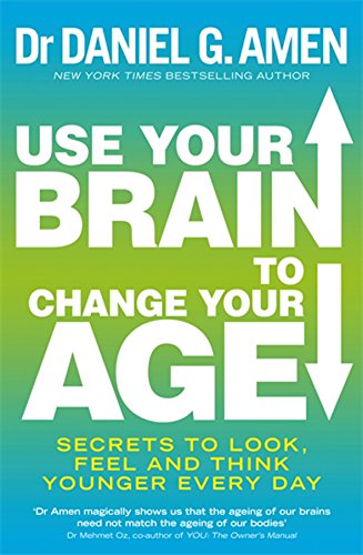 Use Your Brain to Change Your Age: Secrets to Look, Feel and Think Younger Every Day