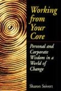 Working From Your Core: Personal and Corporate Wisdom in a World of Change