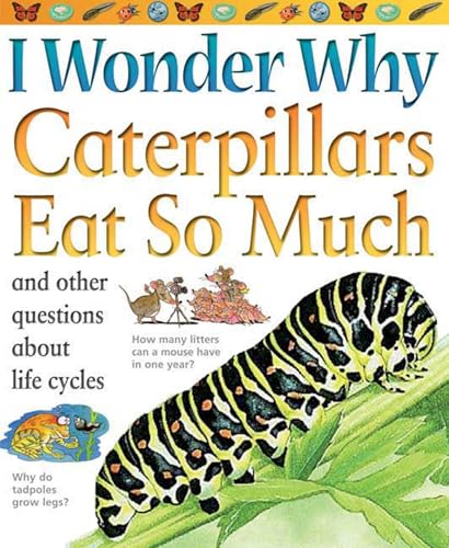 I Wonder Why Caterpillars Eat So Much: and Other Questions about Life Cycles