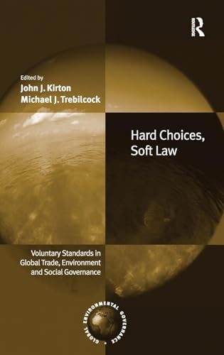 Hard Choices, Soft Law: Voluntary Standards in Global Trade, Environment and Social Governance (Global Environmental Governance)