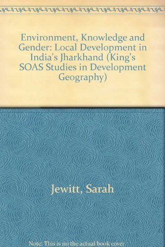 Environment, Knowledge and Gender: Local Development in India's Jharkhand (Soas Studies in Development Geography)