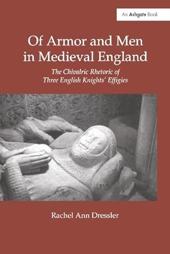 Of Armor and Men in Medieval England: The Chivalric Rhetoric of Three English Knights' Effigies