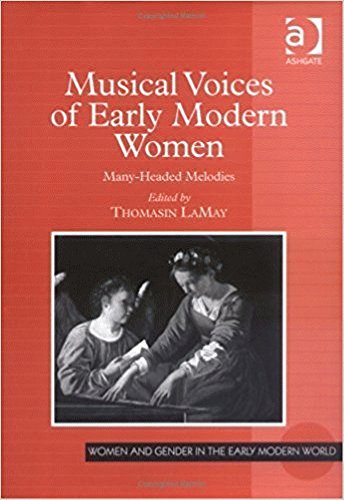 Musical Voices Of Early Modern Women: Many Headed Melodies (WOMEN AND GENDER IN THE EARLY MODERN WORLD)