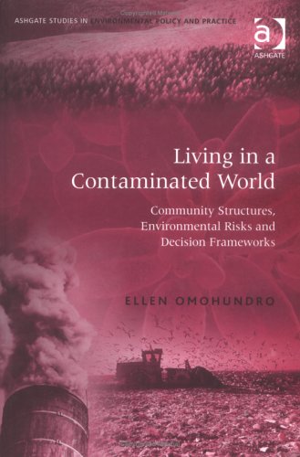 Living In A Contaminated World: Community Structures, Environmental Risks, And Decision Frameworks (Ashgate Studies in Environmental Policy & Practice)