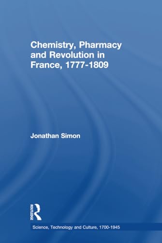 Chemistry, Pharmacy and Revolution in France, 1777-1809 (Science, Technology and Culture, 1700-1945)