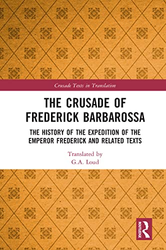 The Crusade of Frederick Barbarossa: The History of the Expedition of the Emperor Frederick and Related Texts (Crusade Texts in Translation)