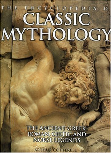 The Encyclopedia of Classic Mythology: The Authoritative Reference to Ancient Greek, Roman, Celtic and Norse Legend