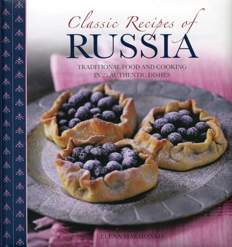 Classic Recipes of Russia: Traditional Food and Cooking in 25 Authentic Dishes