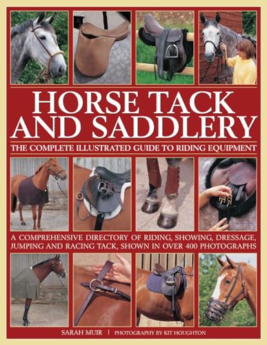 Horse Tack and Saddlery: The Complete Illustrated Guide to Riding Equipment: A Comprehensive Directory of Riding, Showing, Dressage, Jumping and Racing Tack, Shown in Over 400 Photographs.