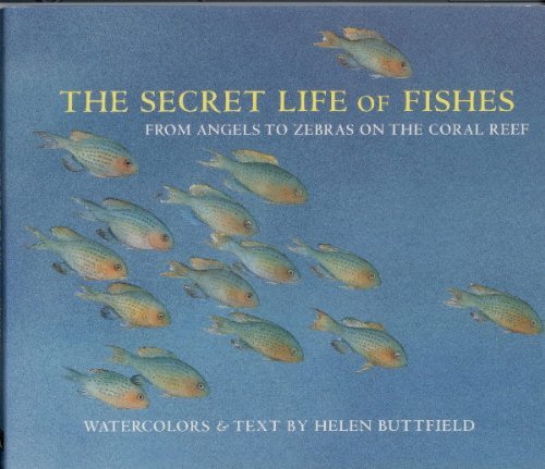 Secret Life Of Fishes: From Angels To Zebras On The Coral Reef