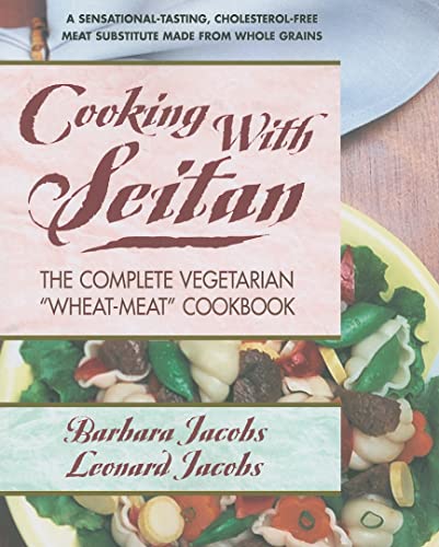 Cooking with Seitan: The Complete Vegetarian “Wheat-Meat” Cookbook