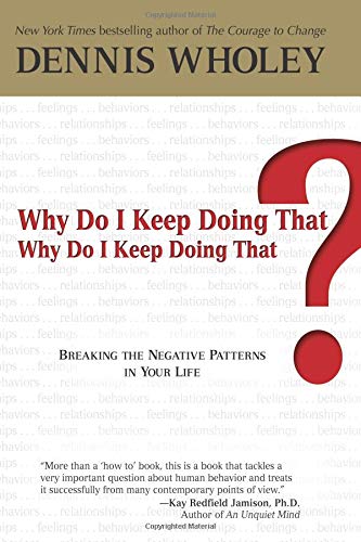 Why Do I Keep Doing That? Why Do I Keep Doing That?: Breaking the Negative Patterns in Your Life