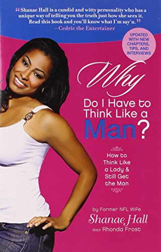 Why Do I Have to Think Like a Man?: How to Think Like a Lady and Still Get the Man