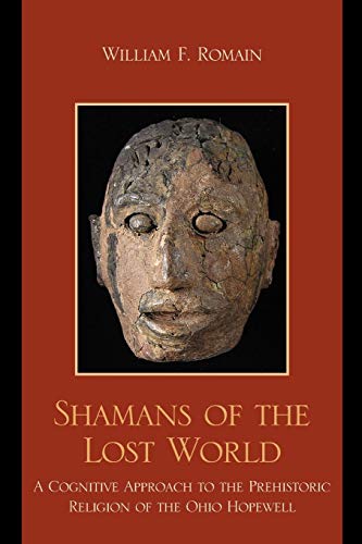 Shamans of the Lost World: A Cognitive Approach to the Prehistoric Religion of the Ohio Hopewell (Issues in Eastern Woodlands Archaeology)