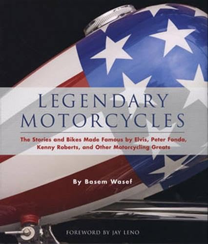 Legendary Motorcycles: The Stories and Bikes Made Famous by Elvis; Peter Fonda; Kenny Roberts and Other Motorcycling Greats