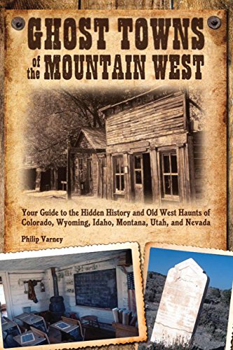 Ghost Towns of the Mountain West: Your Guide to the Hidden History and Old West Haunts of Colorado, Wyoming, Idaho, Mont
