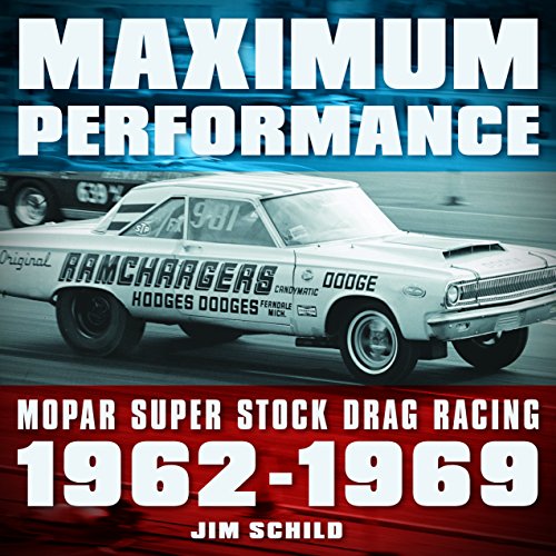 Maximum Performance: Mopar Super Stock Drag Racing 1962 - 1969
