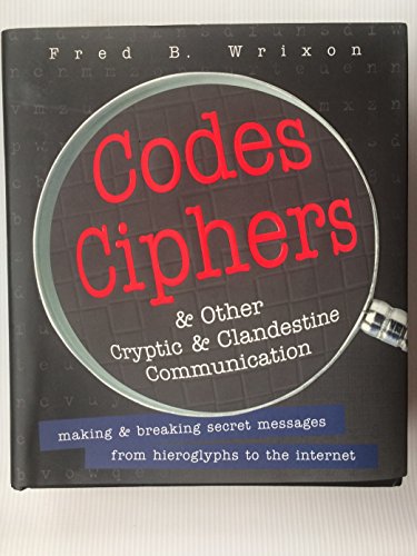 Codes Ciphers and Other Cryptic and Clandestine Communcitioan; Making and Breaking Secret Messages from Hieroglyphs to the Internest (Other Cryptic & Clandestine Communication)