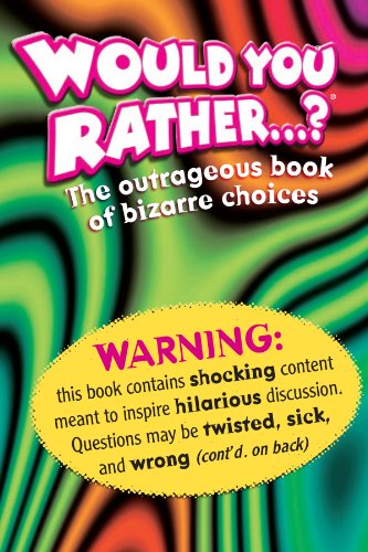 Would You Rather . . . ?: The Outrageous Book of Bizarre Choices