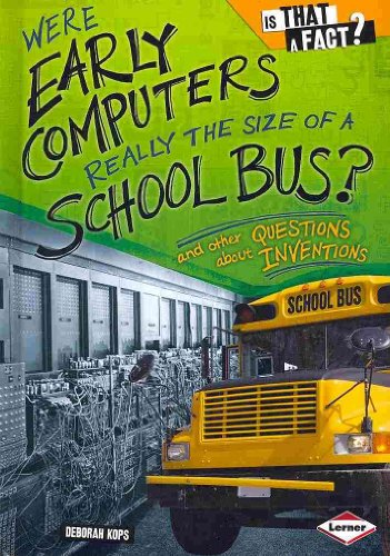 Were Early Computers Really the Size of a School Bus?: And Other Questions About Inventions (Is That a Fact?)