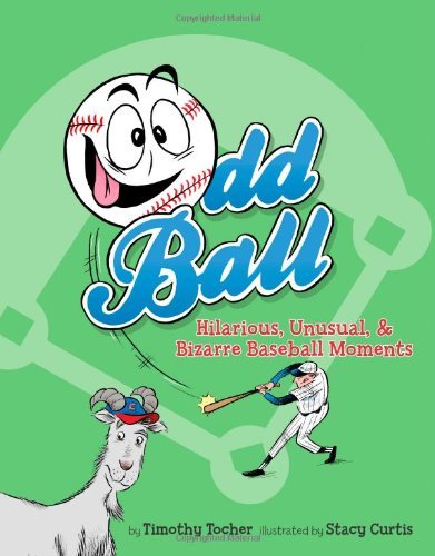 Odd Ball: Hilarious, Unusual, & Bizarre Baseball Moments