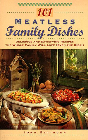 101 Meatless Family Dishes: Delicious and Satisfying Recipes the Whole Family Will Love (Even the Kids!)