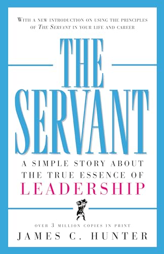 The Servant: A Simple Story About the True Essence of Leadership
