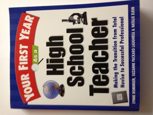 Your First Year As a High School Teacher : Making the Transition from Total Novice to Successful Professional