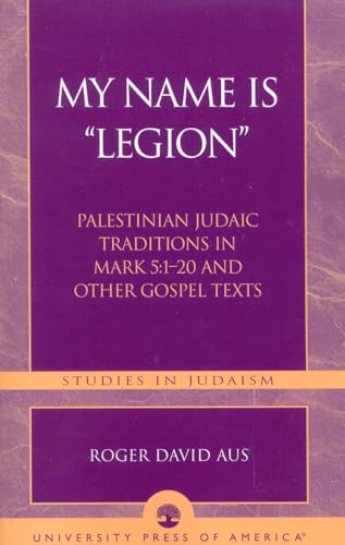 My Name Is "Legion": Palestinian Judaic Traditions in Mark 5:1-20 and Other Gospel Texts (Studies in Judaism)
