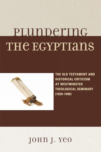 Plundering the Egyptians: The Old Testament and Historical Criticism at Westminster Theological Seminary (1929-1998)