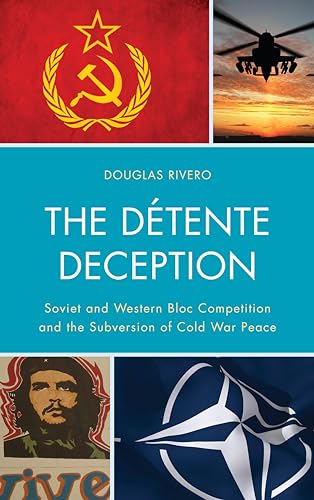 The Detente Deception: Soviet and Western Bloc Competition and the Subversion of Cold War Peace