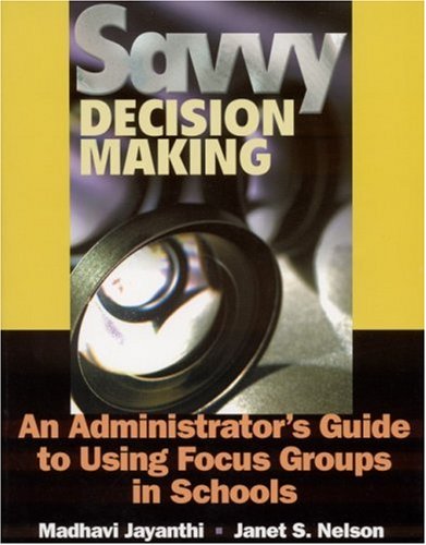 Savvy Decision Making: An Administrator′s Guide to Using Focus Groups in Schools