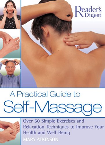 A Practical Guide to Self Massage: Over 50 Simple Exercises nad Relaxation Techniques to Improve Your Health and Well-Being