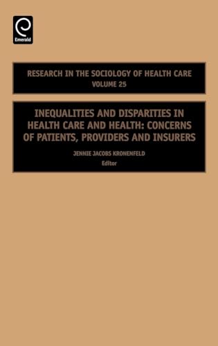 Inequalities and Disparities in Health Care and Health: Concerns of Patients, Providers and Insurers (Research in the Sociology of Health Care, 25)
