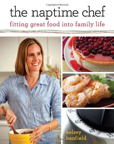 The Naptime Chef: Fitting Great Food into Family Life