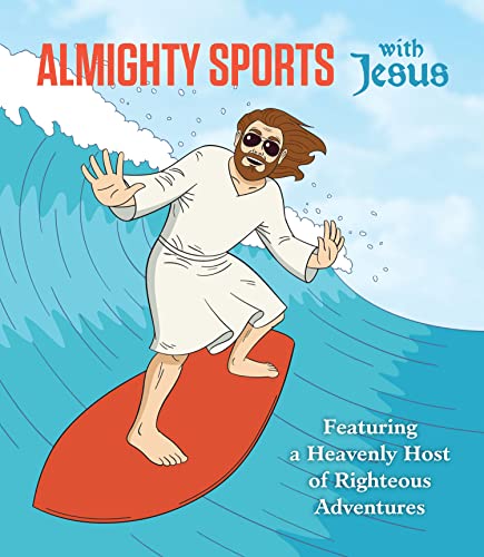 Almighty Sports with Jesus: Featuring a Heavenly Host of Righteous Adventures