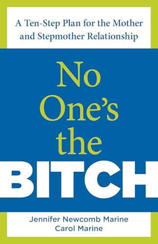 No One's the Bitch: A Ten-Step Plan For The Mother And Stepmother Relationship: A Ten-Step Plan for Mothers and Stepmothers