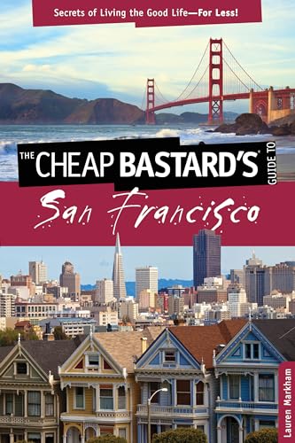 Cheap Bastard's (R) Guide to San Francisco: Secrets Of Living The Good Life--For Less!