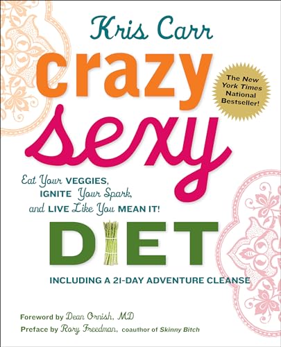 Crazy Sexy Diet: Eat Your Veggies, Ignite Your Spark, And Live Like You Mean It!