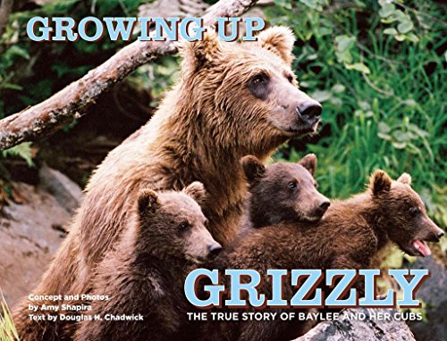 Growing Up Grizzly: The True Story Of Baylee And Her Cubs