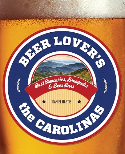 Beer Lover's the Carolinas: Best Breweries, Brewpubs & Beer Bars