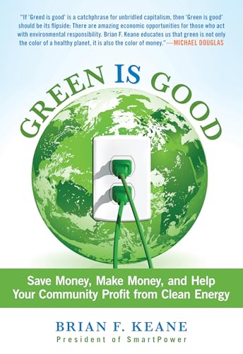 Green Is Good: Save Money, Make Money, And Help Your Community Profit From Clean Energy