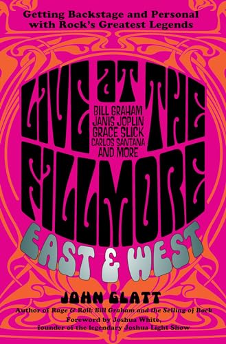 Live at the Fillmore East and West: Getting Backstage and Personal With Rock's Greatest Legends