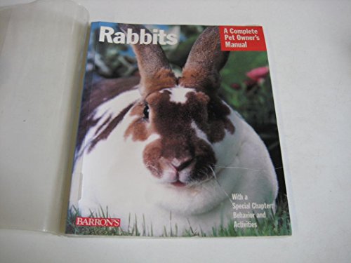 Rabbits: A Complete Pet Owner's Manual : Everything About Purchase, Care, Nutrition, Grooming, Behavior, and Training