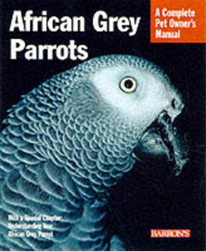 African Grey Parrots: Everthing About History, Care, Nutrition, Handling, and Behavior