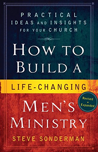 How to Build a Life-Changing Men's Ministry: Practical Ideas And Insights For Your Church