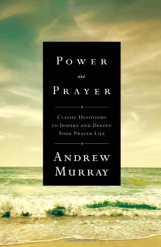 Power in Prayer: Classic Devotions To Inspire And Deepen Your Prayer Life